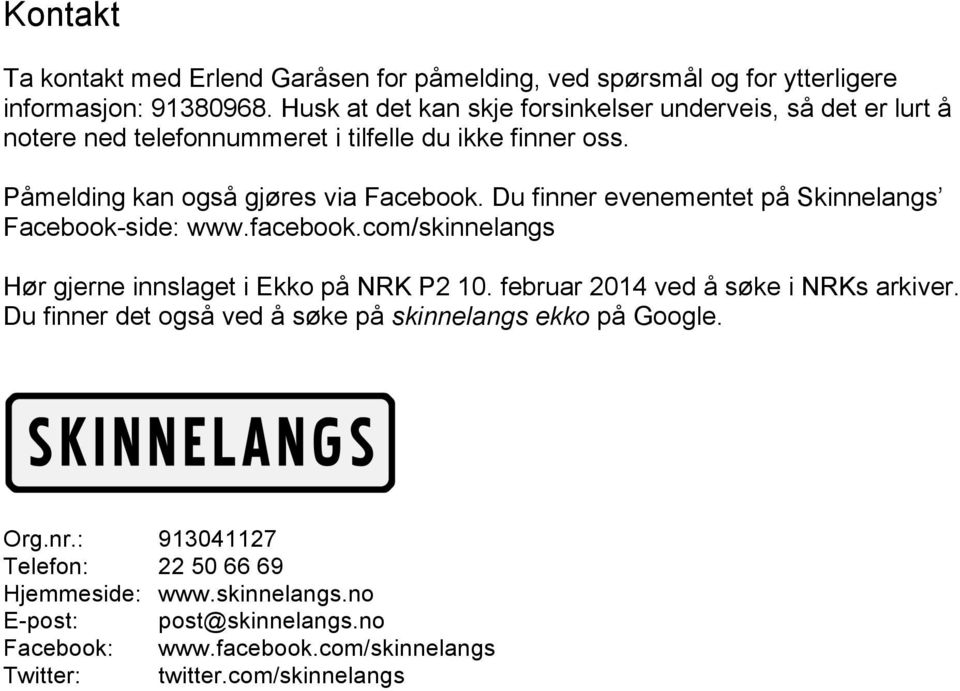 Du finner evenementet på Skinnelangs Facebook-side: www.facebook.com/skinnelangs Hør gjerne innslaget i Ekko på NRK P2 10. februar 2014 ved å søke i NRKs arkiver.