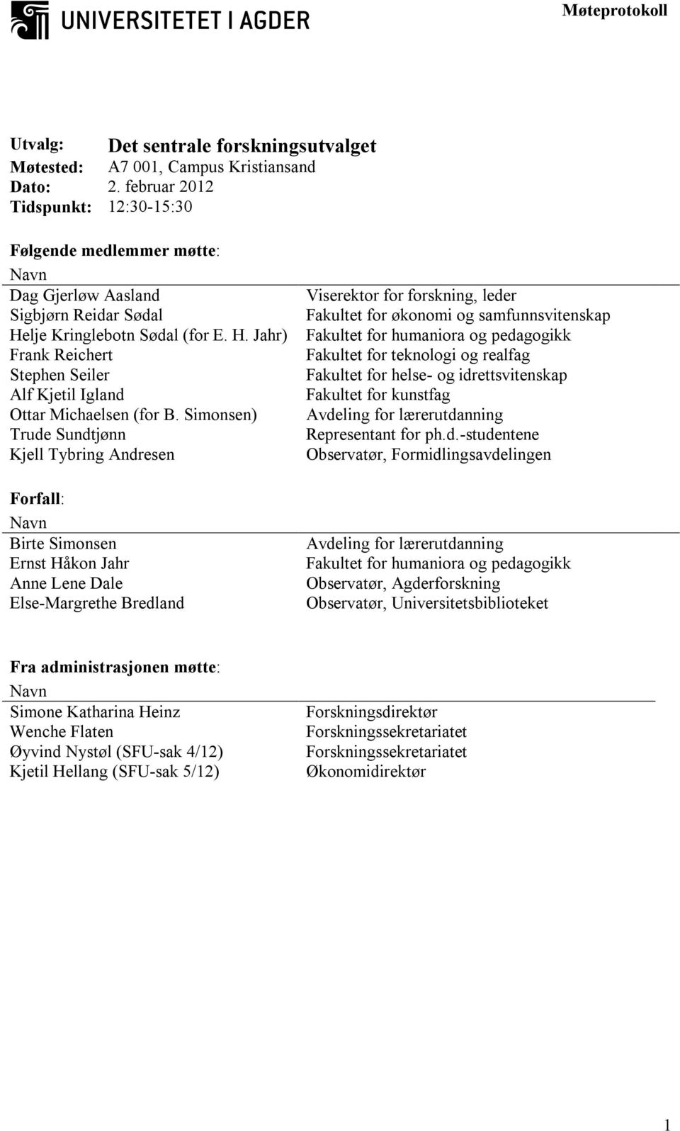 Simonsen) Trude Sundtjønn Kjell Tybring Andresen Forfall: Navn Birte Simonsen Ernst Håkon Jahr Anne Lene Dale Else-Margrethe Bredland Viserektor for forskning, leder Fakultet for økonomi og