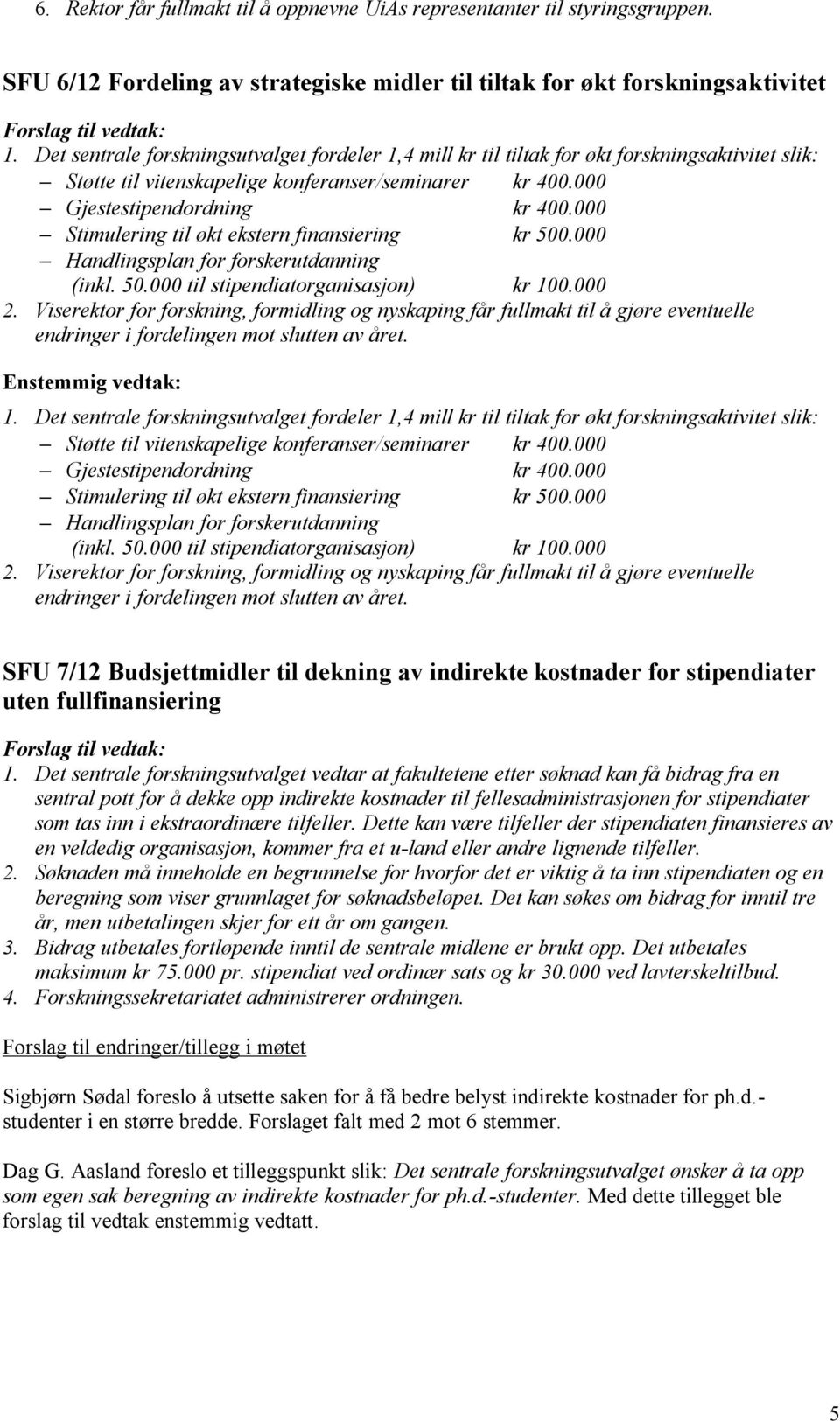 000 Stimulering til økt ekstern finansiering kr 500.000 Handlingsplan for forskerutdanning (inkl. 50.000 til stipendiatorganisasjon) kr 100.000 2.