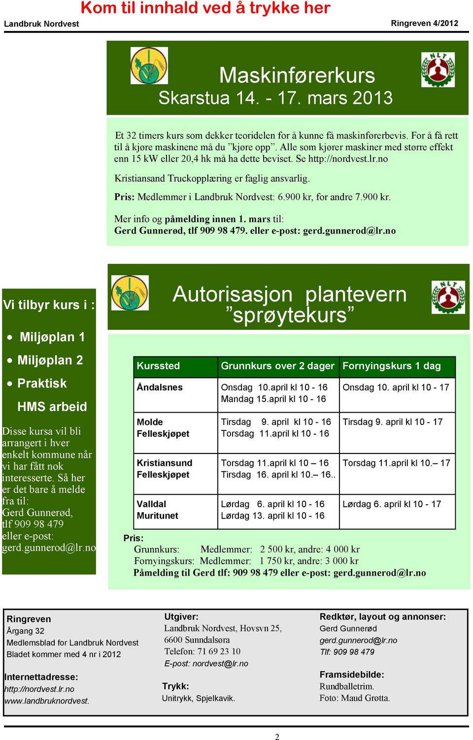 900 kr, for andre 7.900 kr. Mer info og påmelding innen 1. mars til: Gerd Gunnerød, tlf 909 98 479. eller e-post: gerd.gunnerod@lr.