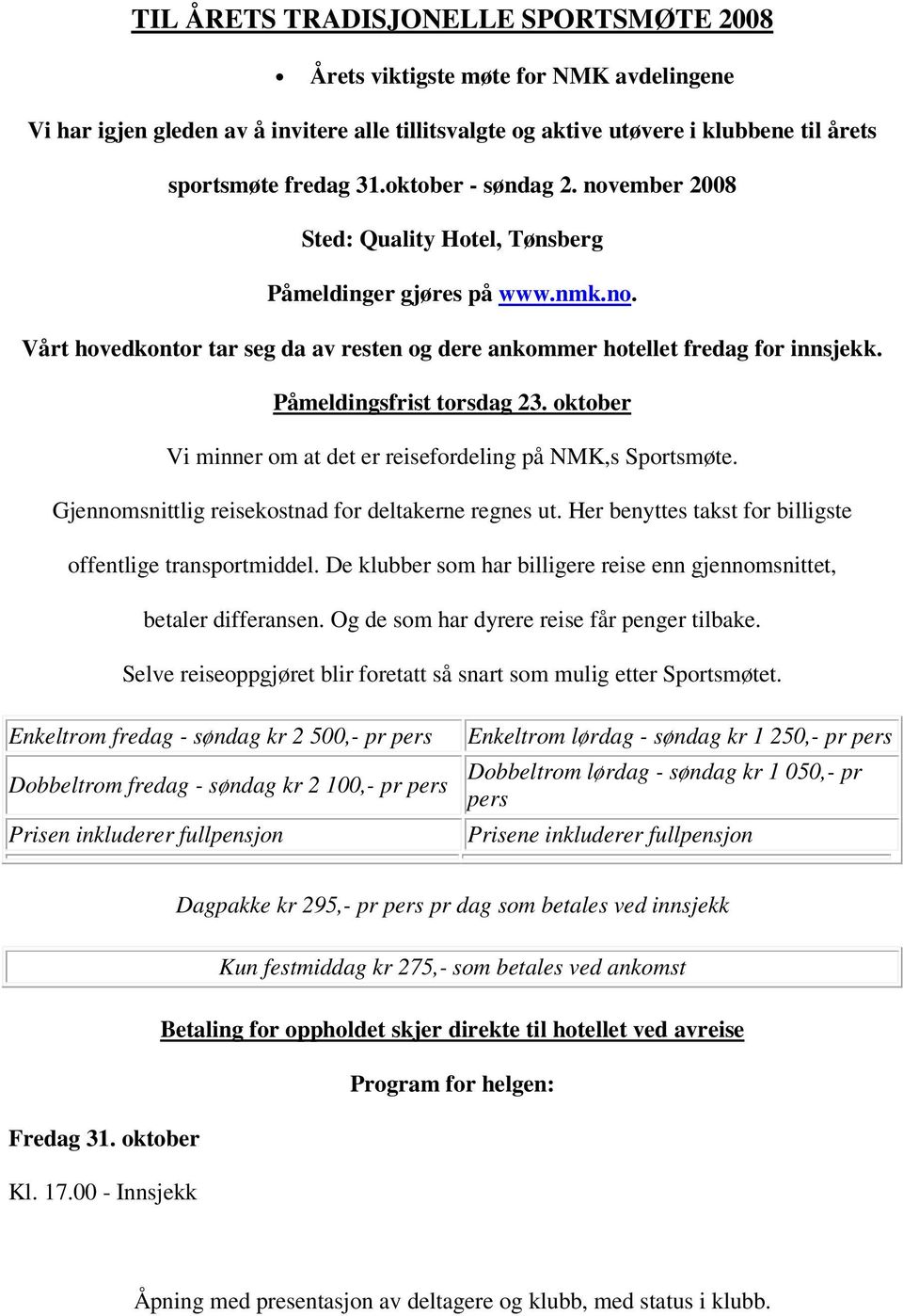Påmeldingsfrist torsdag 23. oktober Vi minner om at det er reisefordeling på NMK,s Sportsmøte. Gjennomsnittlig reisekostnad for deltakerne regnes ut.