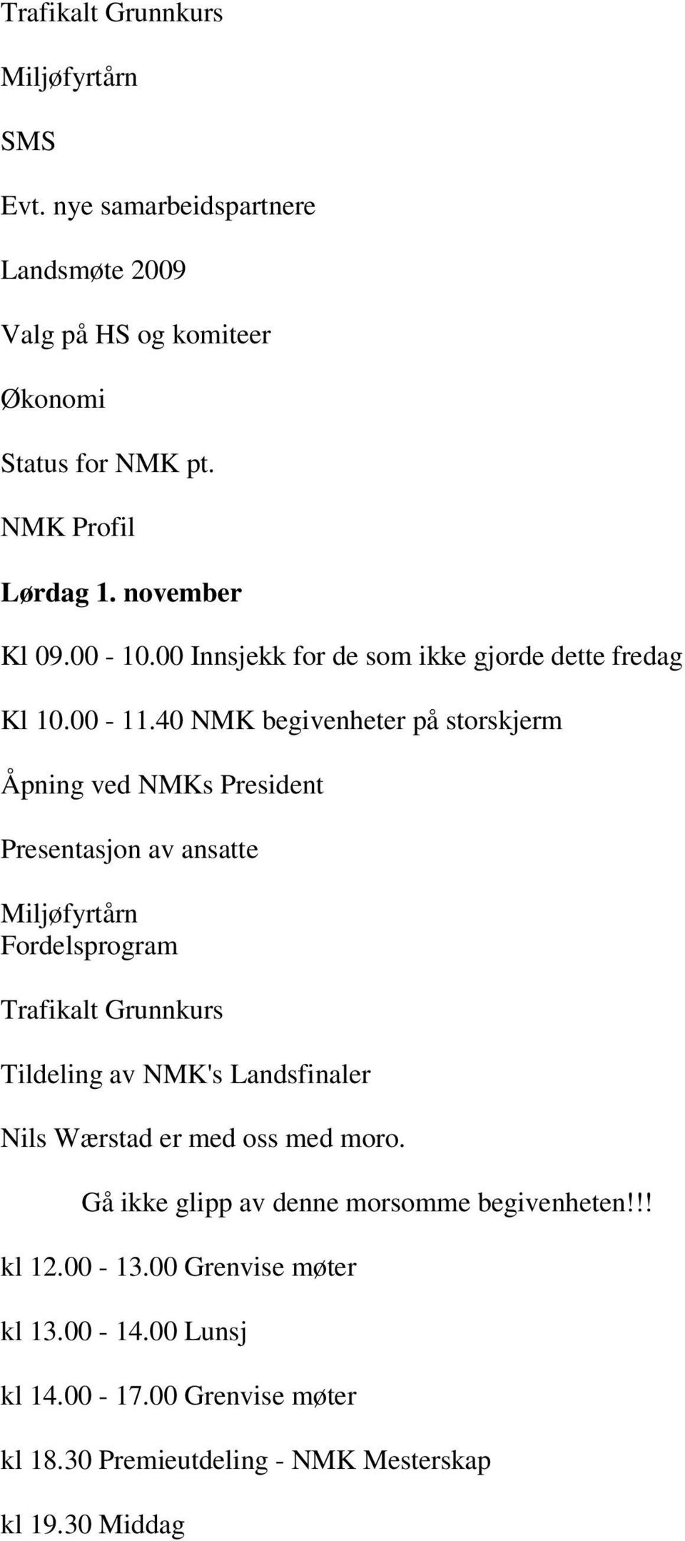 40 NMK begivenheter på storskjerm Åpning ved NMKs President Presentasjon av ansatte Miljøfyrtårn Fordelsprogram Trafikalt Grunnkurs Tildeling av NMK's