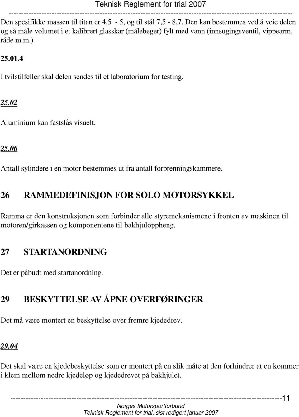 4 I tvilstilfeller skal delen sendes til et laboratorium for testing. 25.02 Aluminium kan fastslås visuelt. 25.06 Antall sylindere i en motor bestemmes ut fra antall forbrenningskammere.