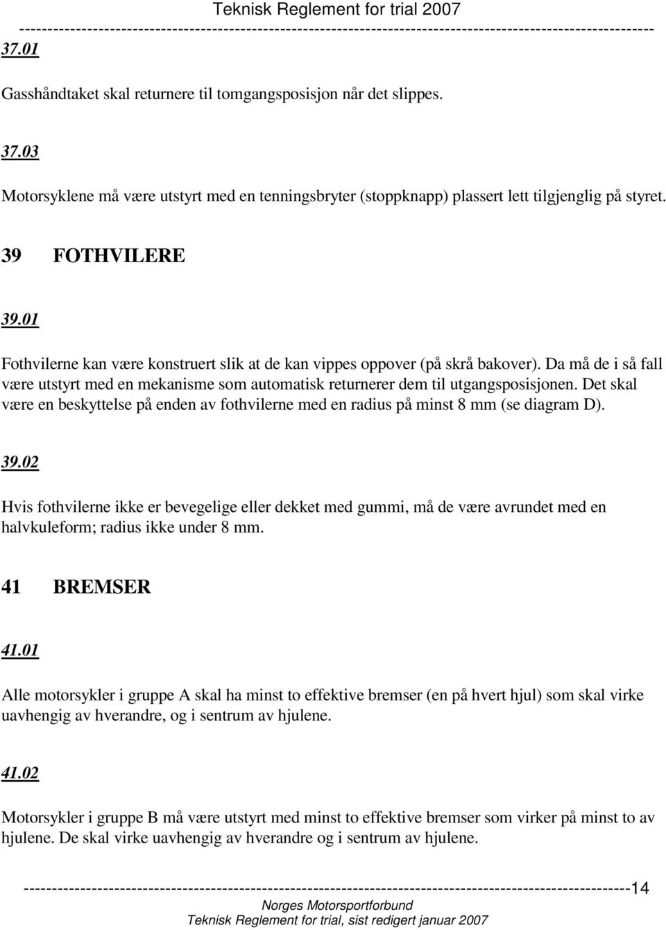 Det skal være en beskyttelse på enden av fothvilerne med en radius på minst 8 mm (se diagram D). 39.