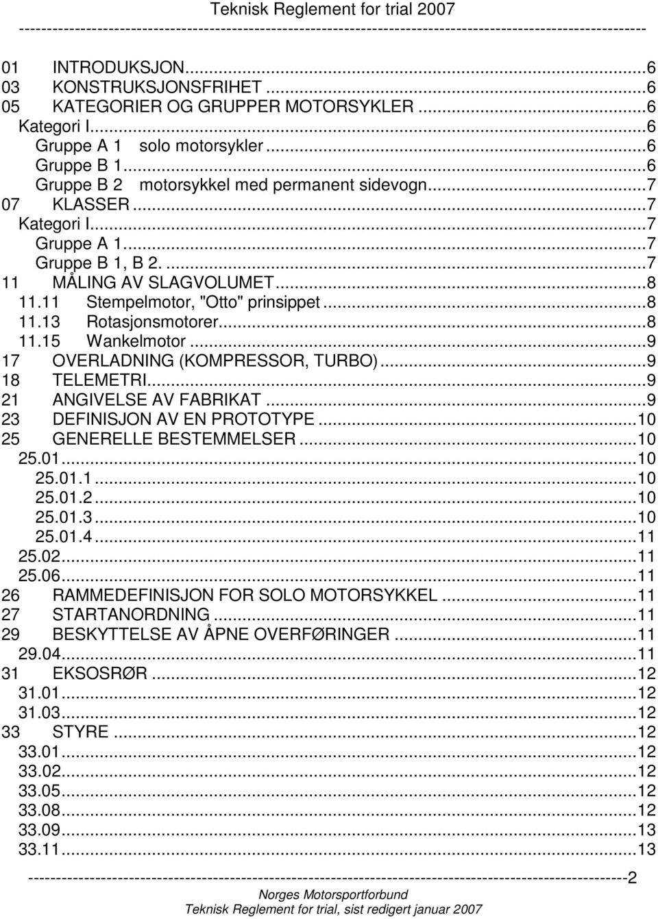 ..9 17 OVERLADNING (KOMPRESSOR, TURBO)...9 18 TELEMETRI...9 21 ANGIVELSE AV FABRIKAT...9 23 DEFINISJON AV EN PROTOTYPE...10 25 GENERELLE BESTEMMELSER...10 25.01...10 25.01.1...10 25.01.2...10 25.01.3...10 25.01.4.