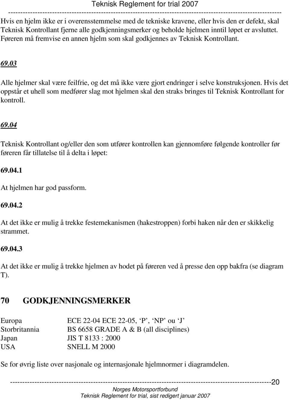 Hvis det oppstår et uhell som medfører slag mot hjelmen skal den straks bringes til Teknisk Kontrollant for kontroll. 69.