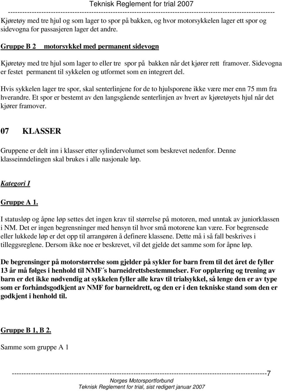 Sidevogna er festet permanent til sykkelen og utformet som en integrert del. Hvis sykkelen lager tre spor, skal senterlinjene for de to hjulsporene ikke være mer enn 75 mm fra hverandre.