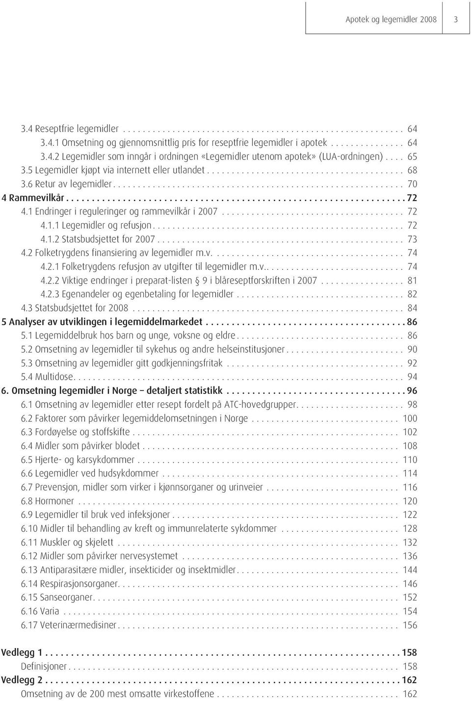 ... 72 4.1.2 Statsbudsjettet for 2007.................................................. 73 4.2 Folketrygdens finansiering av legemidler m.v.... 74 4.2.1 Folketrygdens refusjon av utgifter til legemidler m.