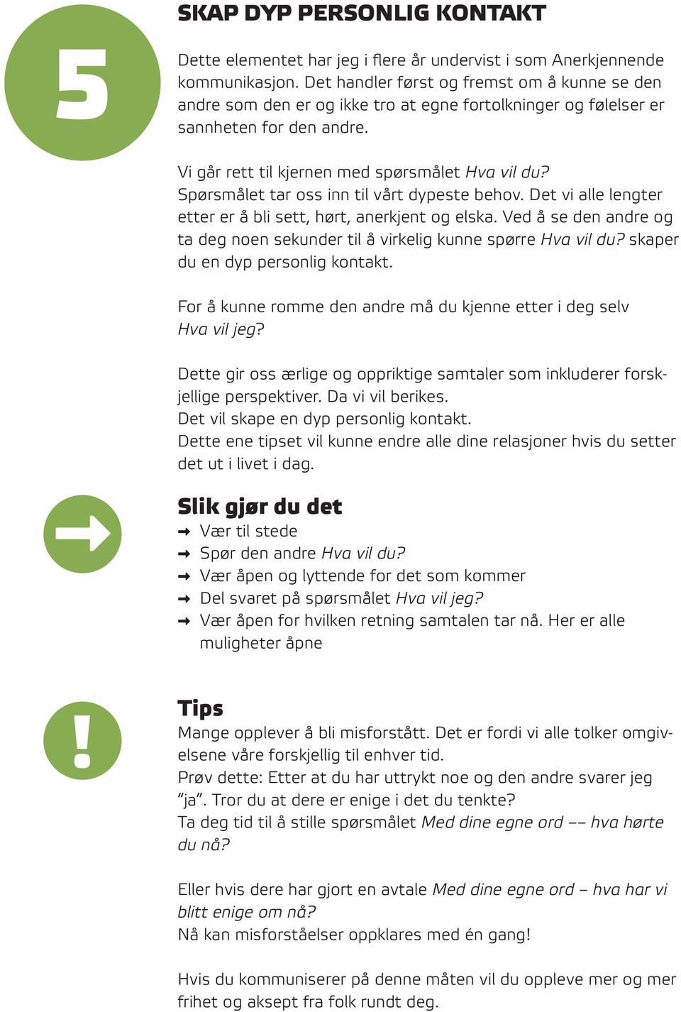 Spørsmålet tar oss inn til vårt dypeste behov. Det vi alle lengter etter er å bli sett, hørt, anerkjent og elska. Ved å se den andre og ta deg noen sekunder til å virkelig kunne spørre Hva vil du?