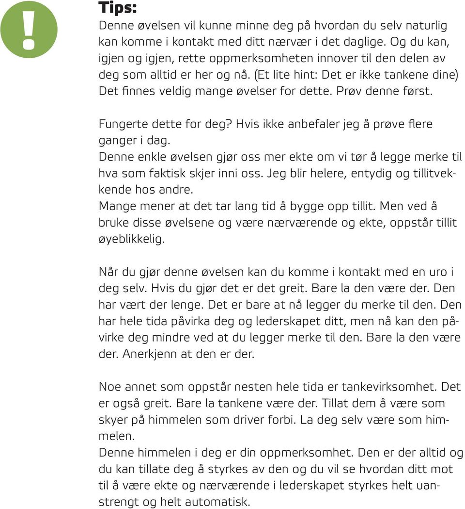 Prøv denne først. Fungerte dette for deg? Hvis ikke anbefaler jeg å prøve flere ganger i dag. Denne enkle øvelsen gjør oss mer ekte om vi tør å legge merke til hva som faktisk skjer inni oss.