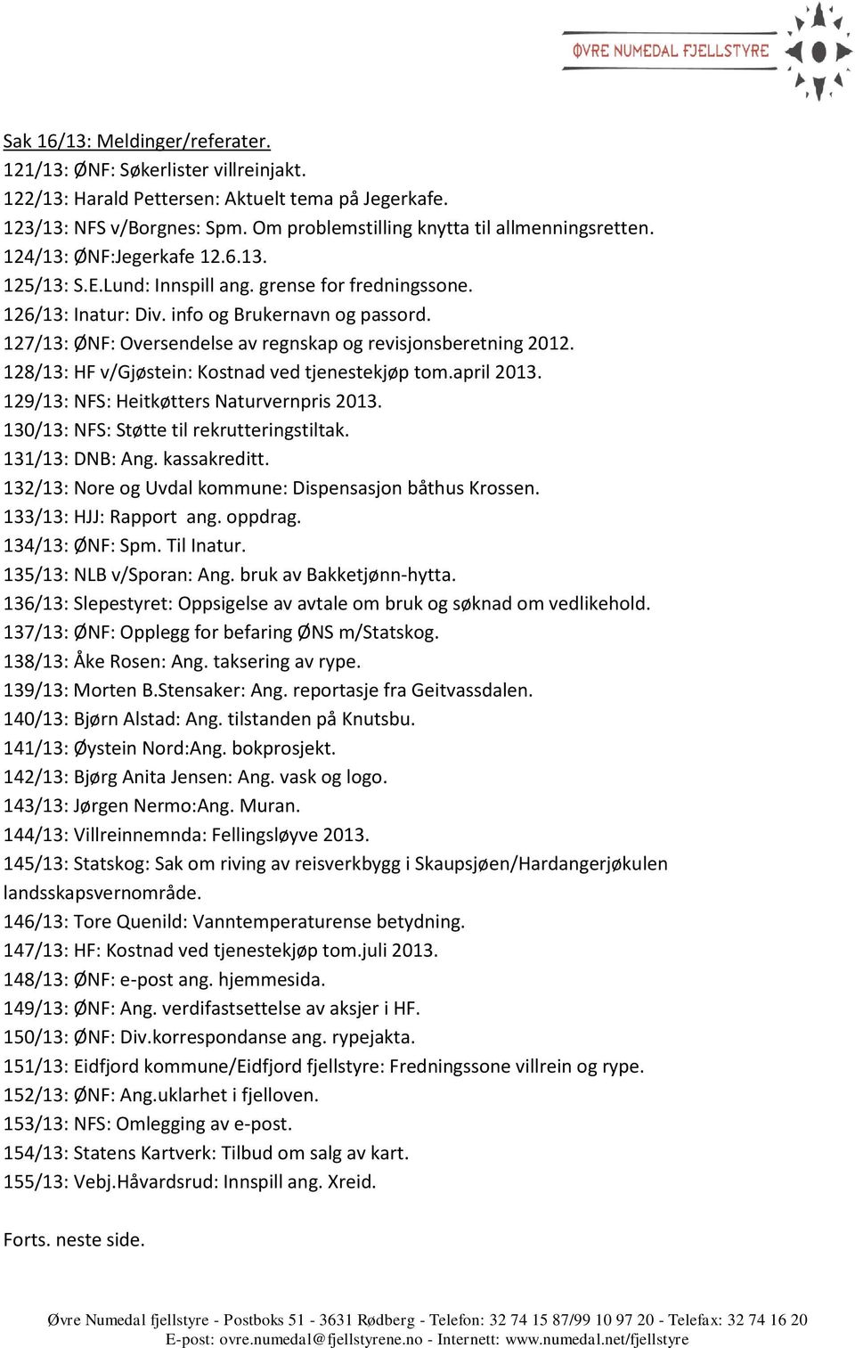 127/13: ØNF: Oversendelse av regnskap og revisjonsberetning 2012. 128/13: HF v/gjøstein: Kostnad ved tjenestekjøp tom.april 2013. 129/13: NFS: Heitkøtters Naturvernpris 2013.