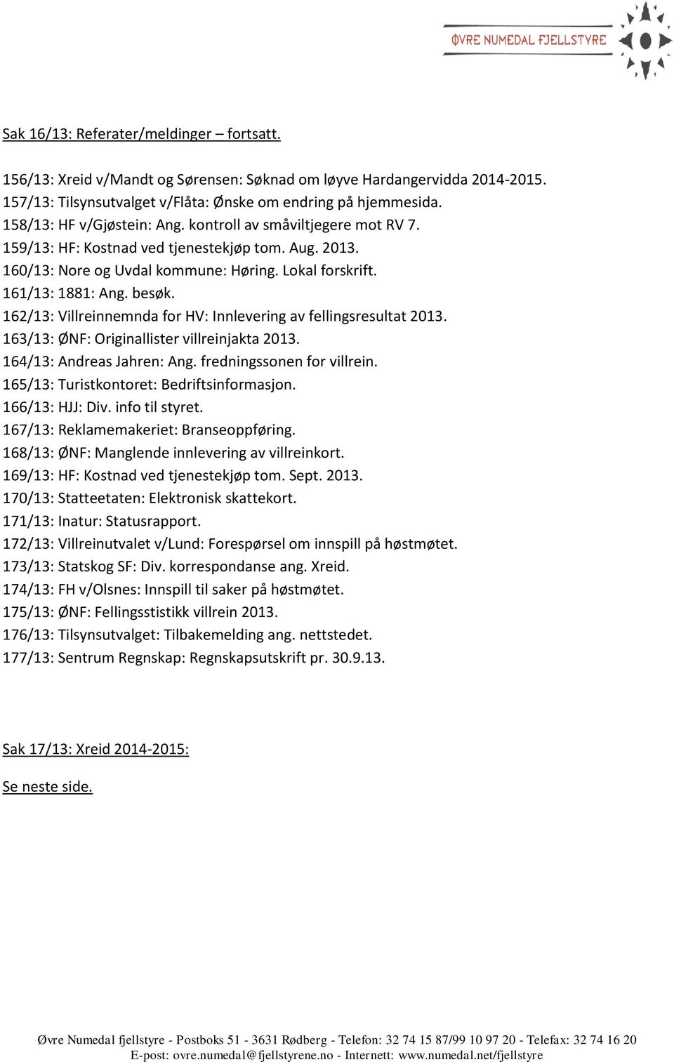 162/13: Villreinnemnda for HV: Innlevering av fellingsresultat 2013. 163/13: ØNF: Originallister villreinjakta 2013. 164/13: Andreas Jahren: Ang. fredningssonen for villrein.