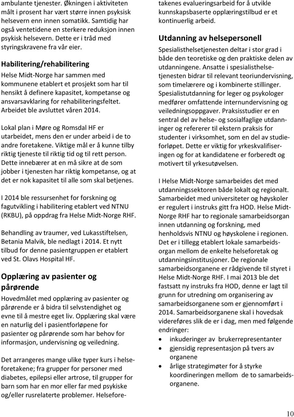 Habilitering/rehabilitering Helse Midt-Norge har sammen med kommunene etablert et prosjekt som har til hensikt å definere kapasitet, kompetanse og ansvarsavklaring for rehabiliteringsfeltet.