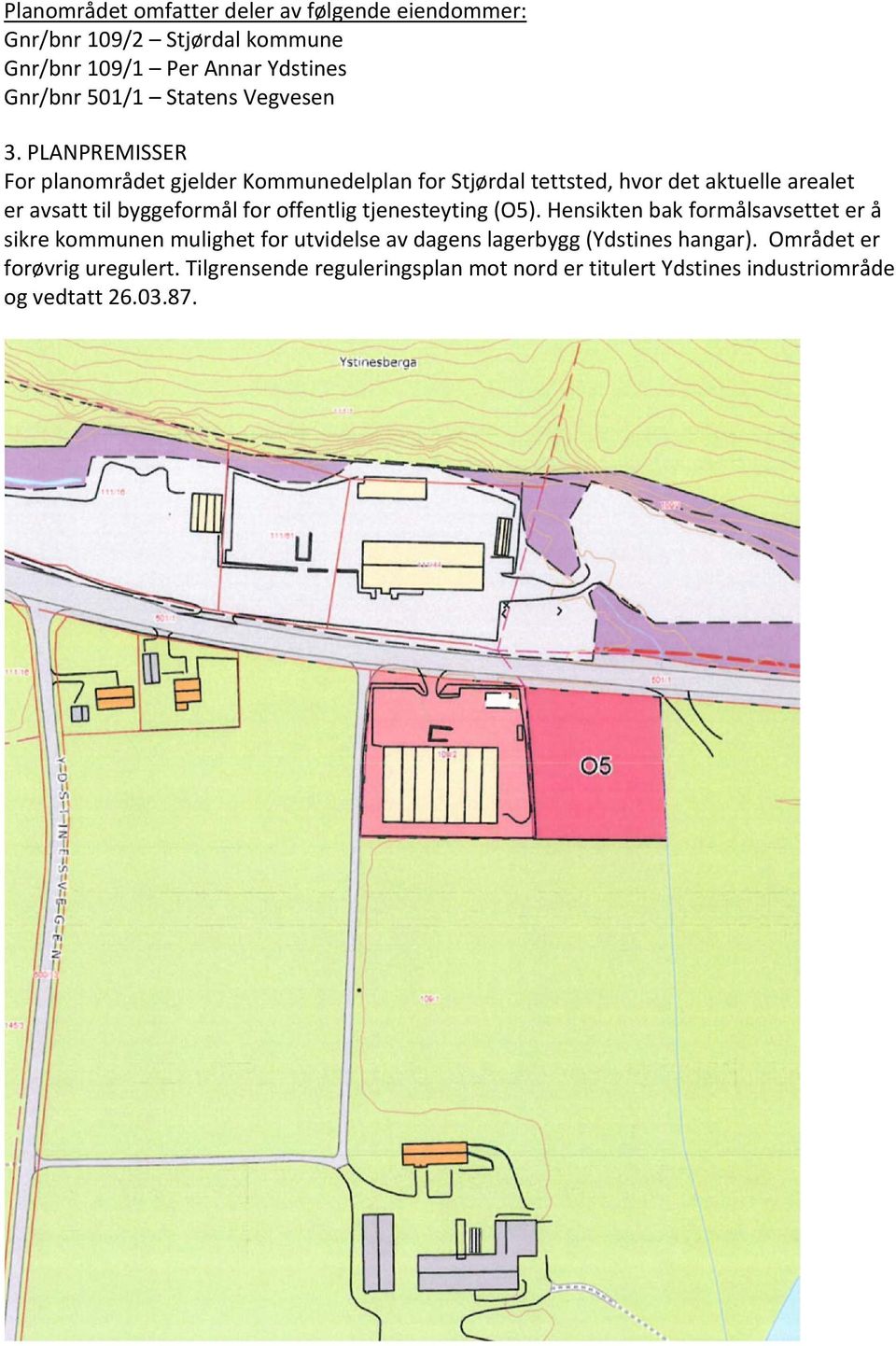 PLANPREMISSER For planområdet gjelder Kommunedelplan for Stjørdal tettsted, hvor det aktuelle arealet er avsatt til byggeformål for