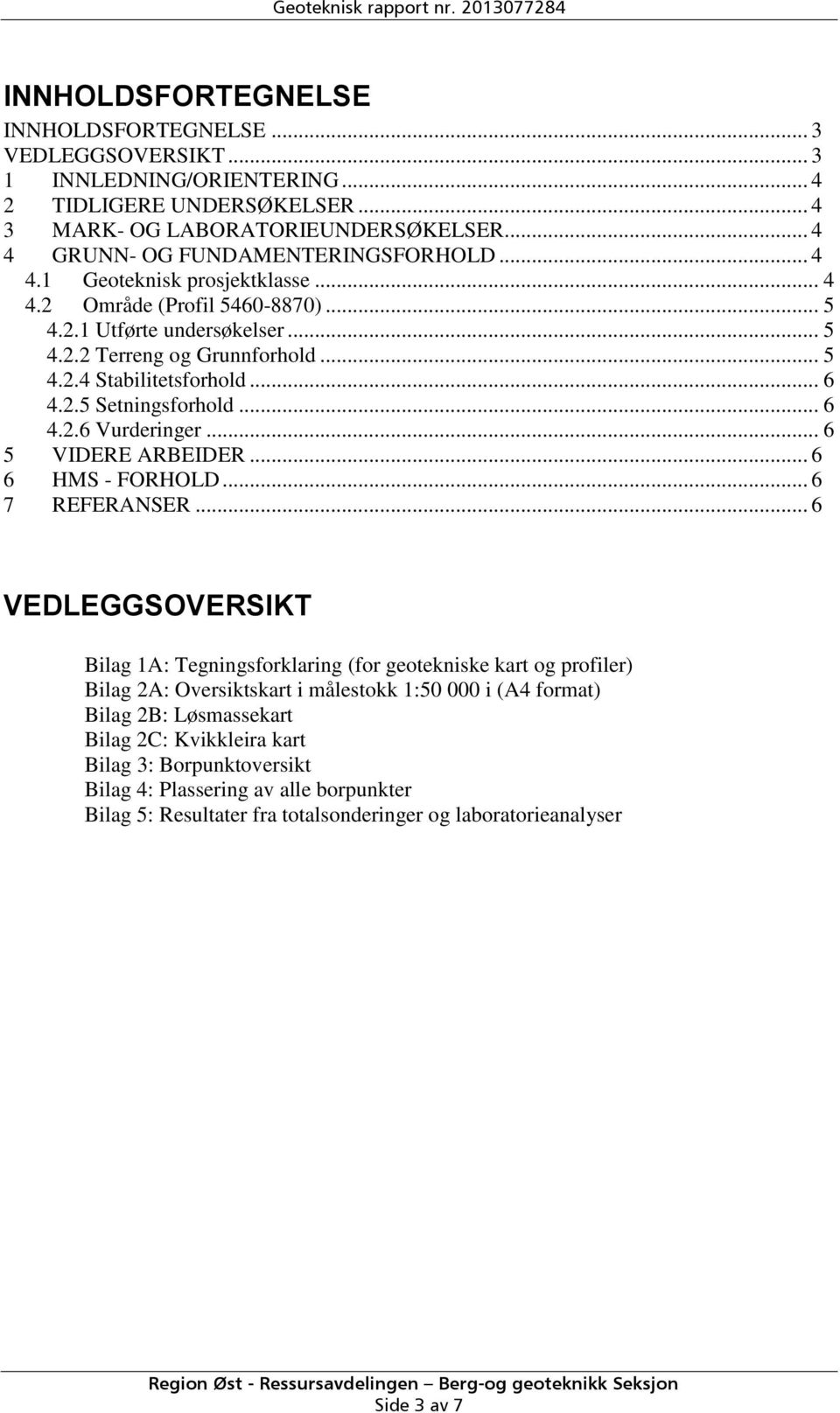 .. 6 4.2.5 Setningsforhold... 6 4.2.6 Vurderinger... 6 5 VIDERE ARBEIDER... 6 6 HMS - FORHOLD... 6 7 REFERANSER.