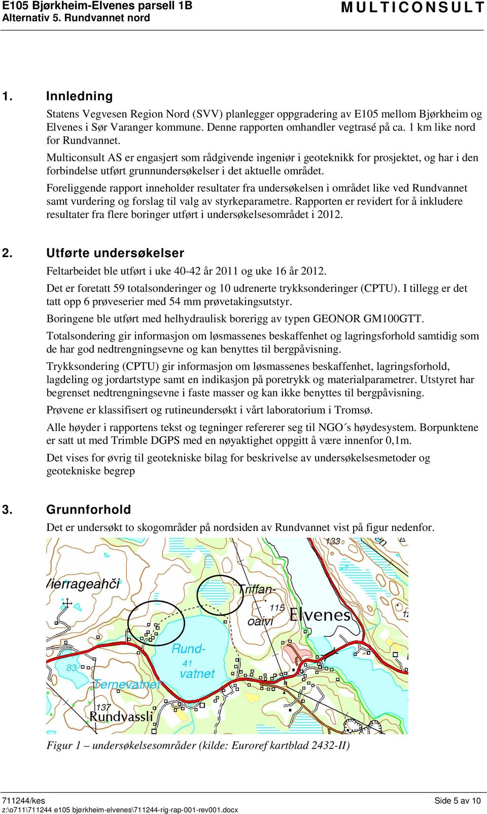 Multiconsult AS er engasjert som rådgivende ingeniør i geoteknikk for prosjektet, og har i den forbindelse utført grunnundersøkelser i det aktuelle området.