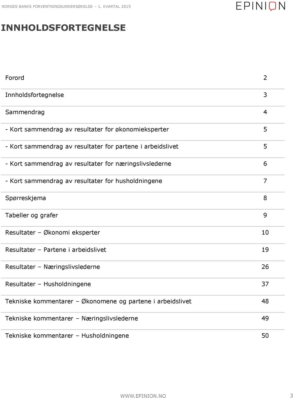 for partene i arbeidslivet 5 - Kort sammendrag av resultater for næringslivslederne 6 - Kort sammendrag av resultater for husholdningene 7 Spørreskjema 8 Tabeller