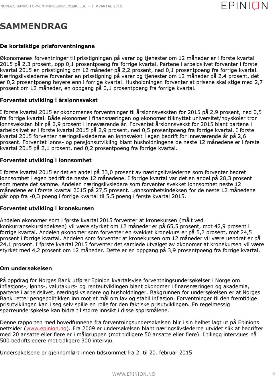 fra forrige kvartal. Partene i arbeidslivet forventer i første kvartal 2015 en prisstigning om 12 måneder på 2,2 prosent, ned 0,1 prosentpoeng fra forrige kvartal.