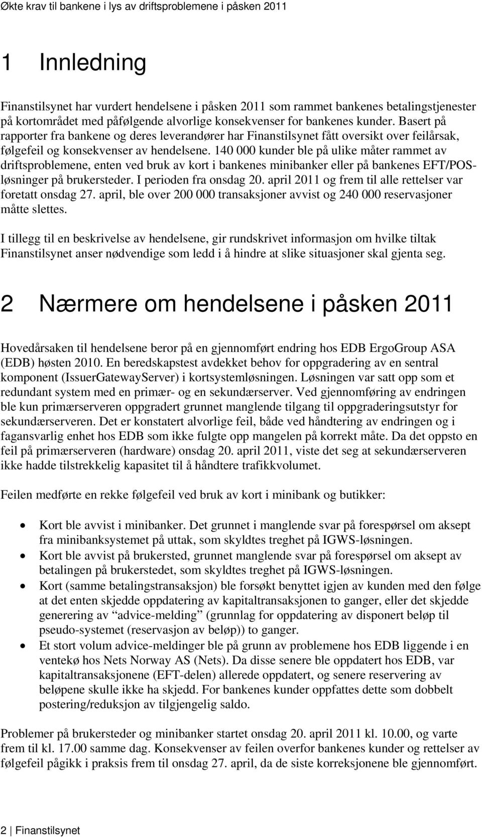 140 000 kunder ble på ulike måter rammet av driftsproblemene, enten ved bruk av kort i bankenes minibanker eller på bankenes EFT/POSløsninger på brukersteder. I perioden fra onsdag 20.