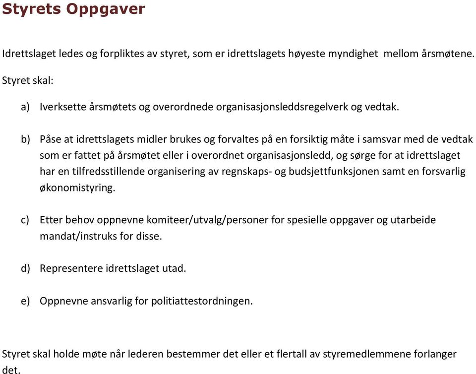 b) Påse at idrettslagets midler brukes og forvaltes på en forsiktig måte i samsvar med de vedtak som er fattet på årsmøtet eller i overordnet organisasjonsledd, og sørge for at idrettslaget har en