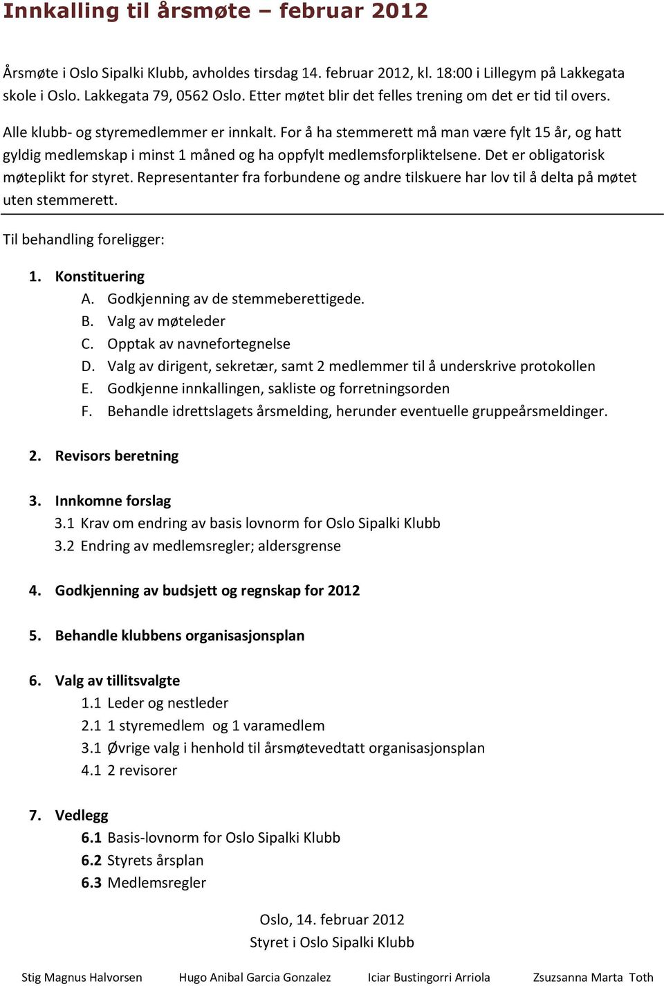 For å ha stemmerett må man være fylt 15 år, og hatt gyldig medlemskap i minst 1 måned og ha oppfylt medlemsforpliktelsene. Det er obligatorisk møteplikt for styret.