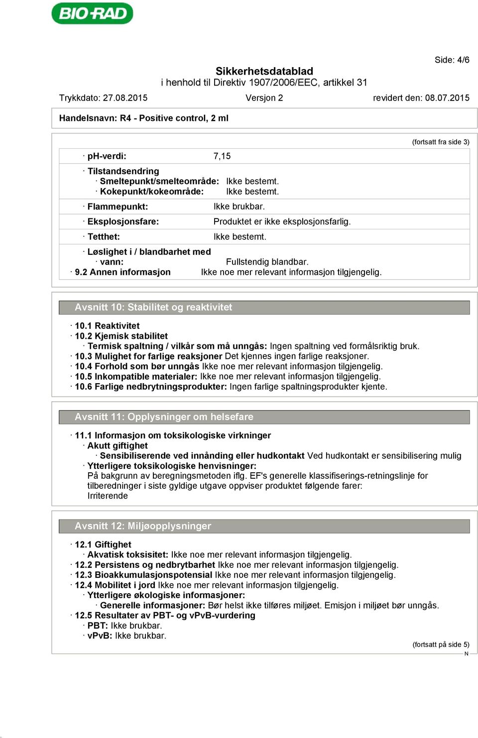 2 Annen informasjon (fortsatt fra side 3) Avsnitt 10: Stabilitet og reaktivitet 10.1 Reaktivitet 10.