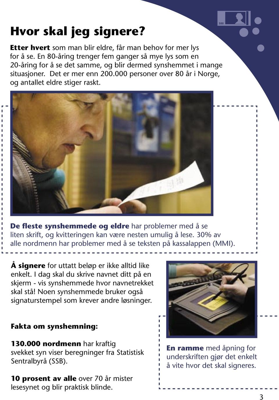 000 personer over 80 år i Norge, og antallet eldre stiger raskt. 500 De fleste synshemmede og eldre har problemer med å se liten skrift, og kvitteringen kan være nesten umulig å lese.