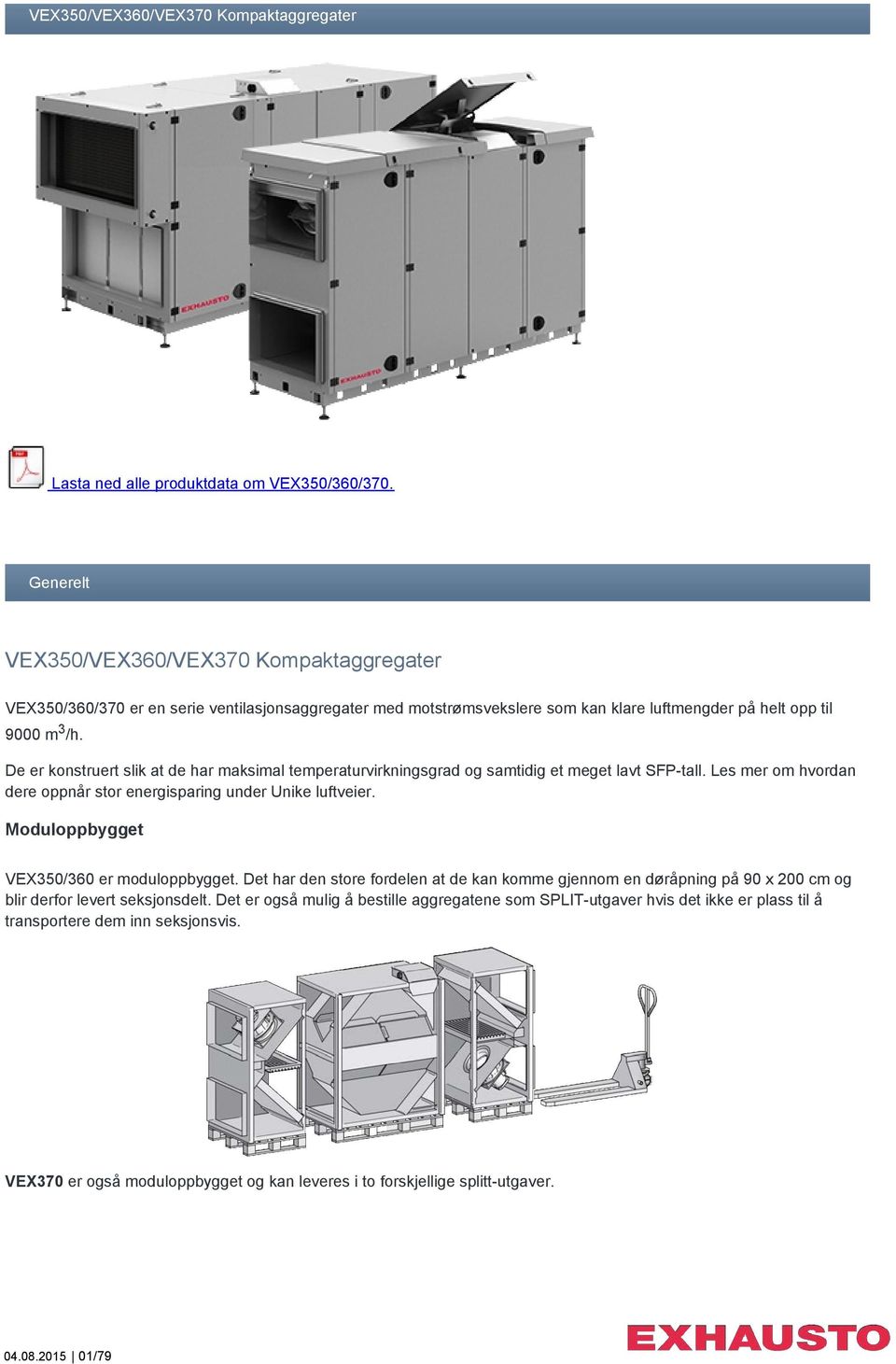 De er konstruert slik at de har maksimal temperaturvirkningsgrad og samtidig et meget lavt SFP-tall. Les mer om hvordan dere oppnår stor energisparing under Unike luftveier.