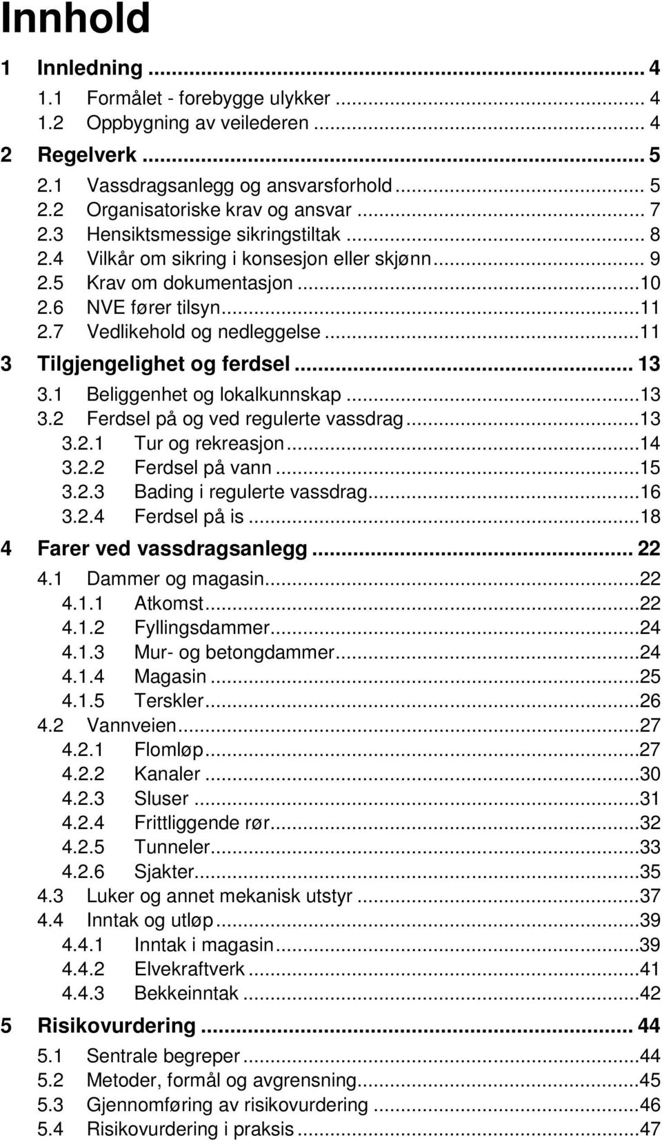 ..11 3 Tilgjengelighet og ferdsel... 13 3.1 Beliggenhet og lokalkunnskap...13 3.2 Ferdsel på og ved regulerte vassdrag...13 3.2.1 Tur og rekreasjon...14 3.2.2 Ferdsel på vann...15 3.2.3 Bading i regulerte vassdrag.