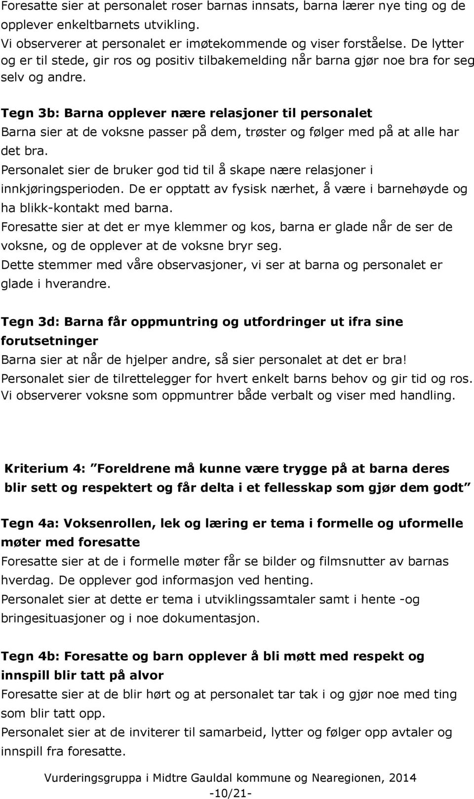 Tegn 3b: Barna opplever nære relasjoner til personalet Barna sier at de voksne passer på dem, trøster og følger med på at alle har det bra.