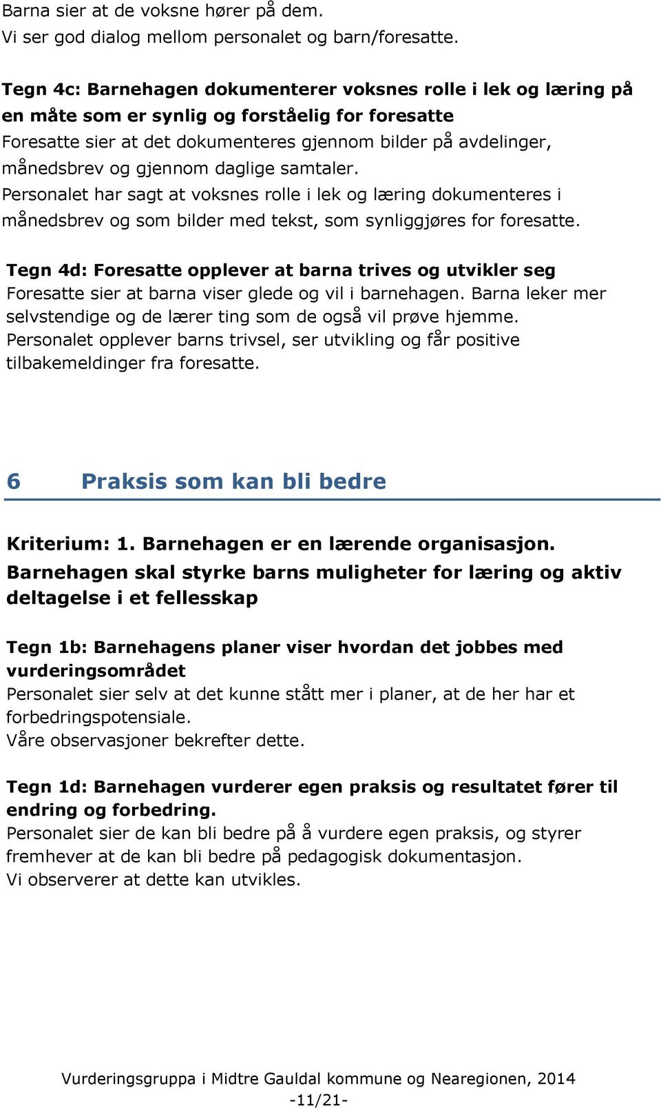 gjennom daglige samtaler. Personalet har sagt at voksnes rolle i lek og læring dokumenteres i månedsbrev og som bilder med tekst, som synliggjøres for foresatte.