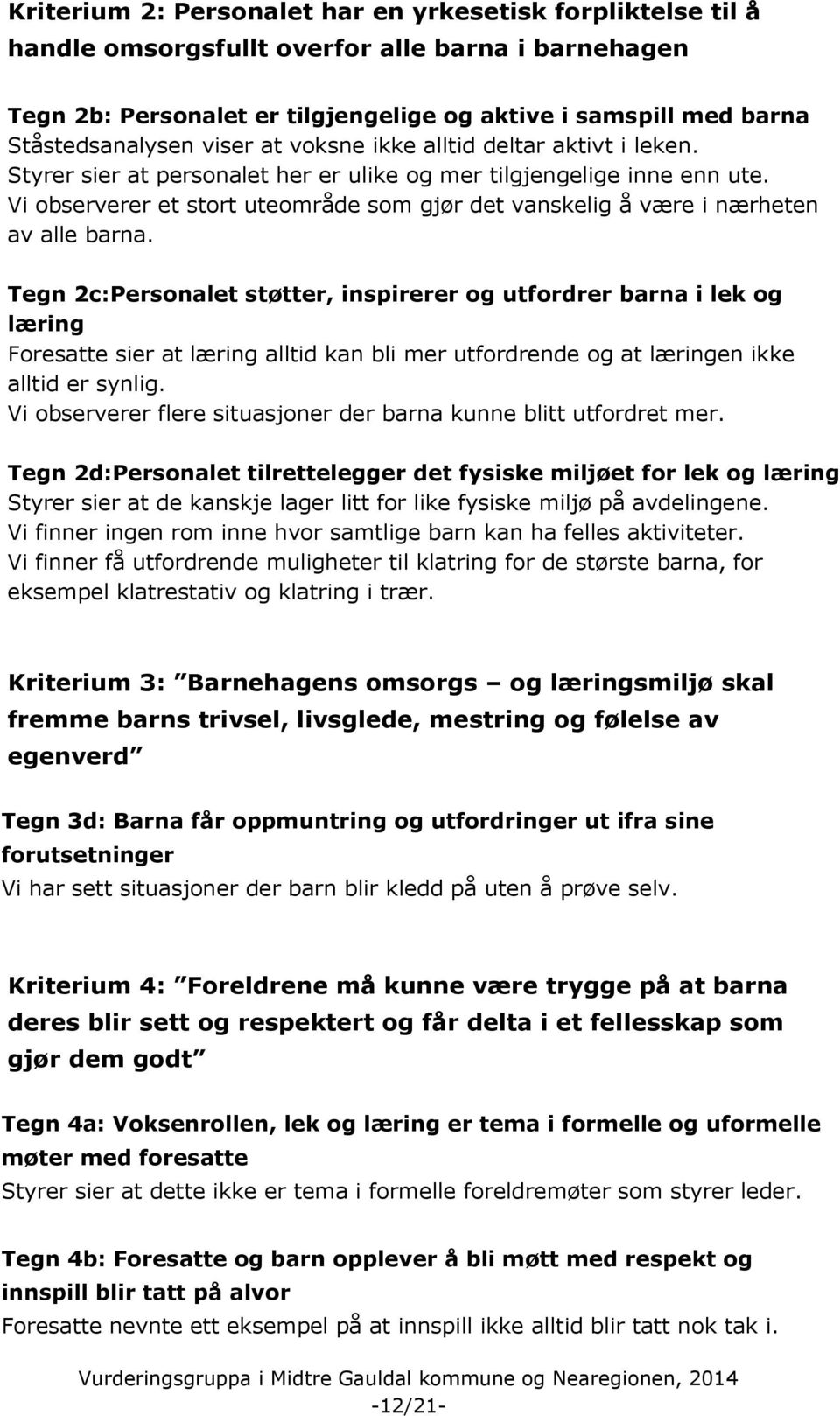 Vi observerer et stort uteområde som gjør det vanskelig å være i nærheten av alle barna.