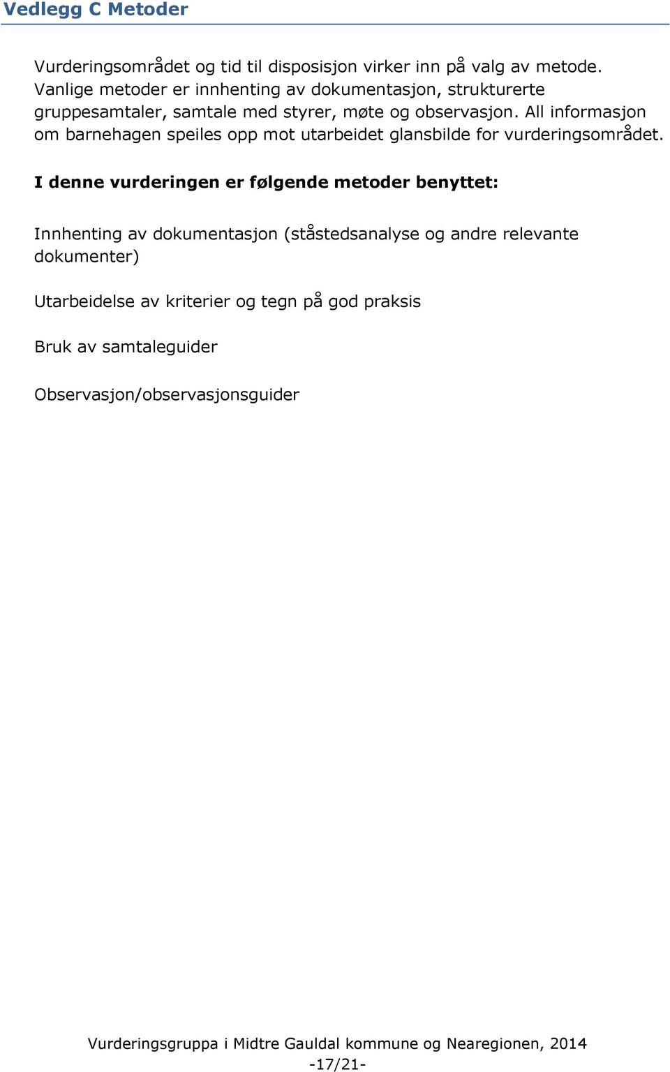 All informasjon om barnehagen speiles opp mot utarbeidet glansbilde for vurderingsområdet.