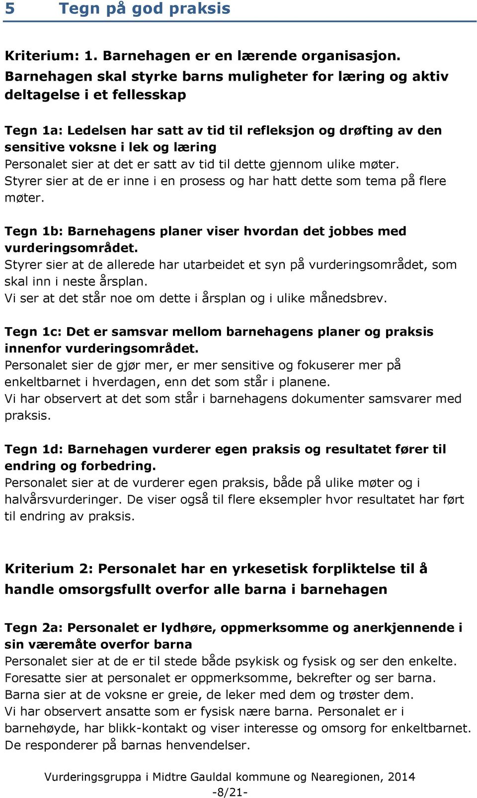 sier at det er satt av tid til dette gjennom ulike møter. Styrer sier at de er inne i en prosess og har hatt dette som tema på flere møter.