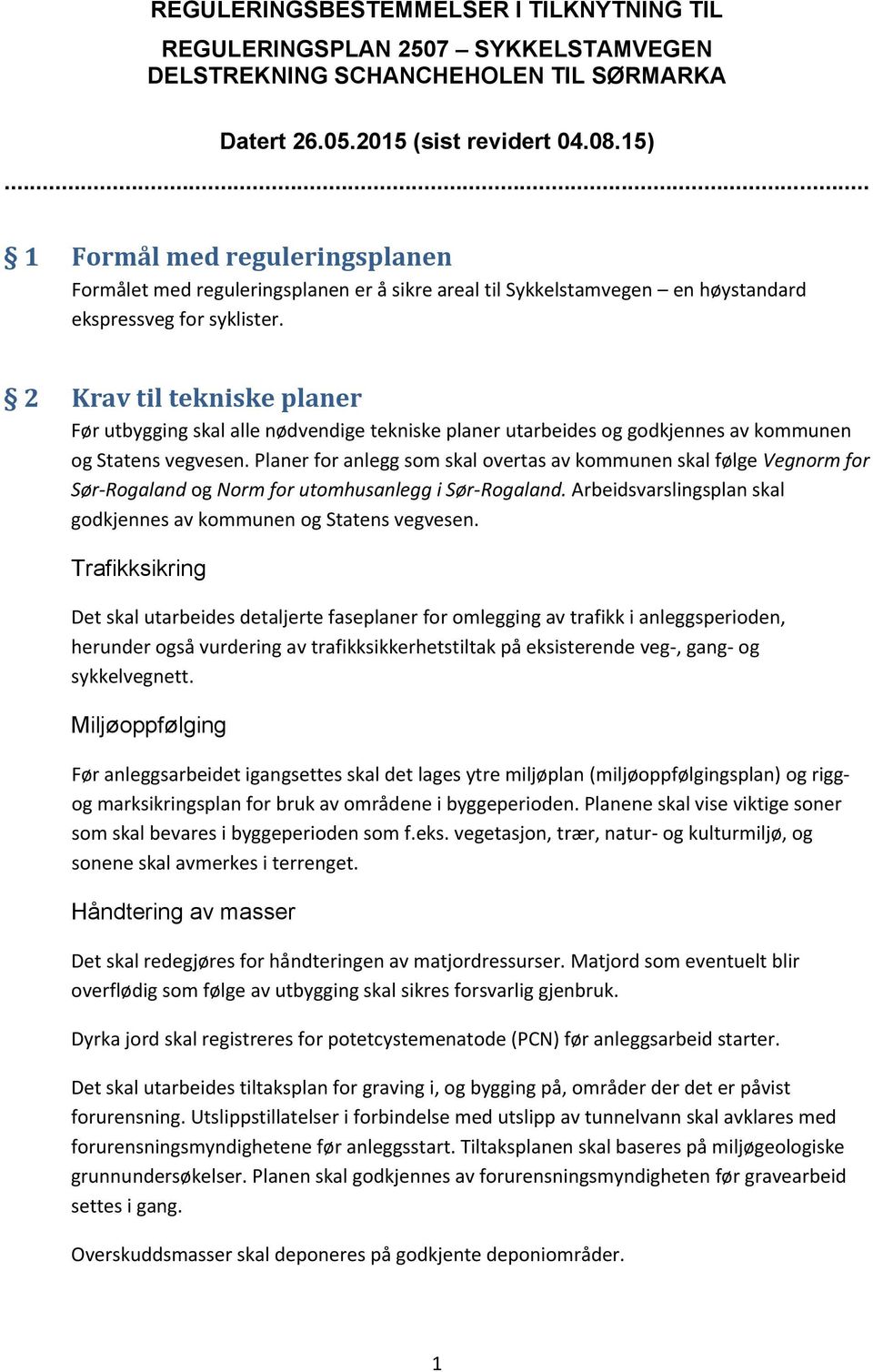 2 Krav til tekniske planer Før utbygging skal alle nødvendige tekniske planer utarbeides og godkjennes av kommunen og Statens vegvesen.