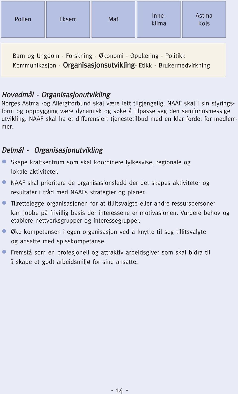 Delmål - Organisasjonutvikling Skape kraftsentrum som skal koordinere fylkesvise, regionale og lokale aktiviteter.