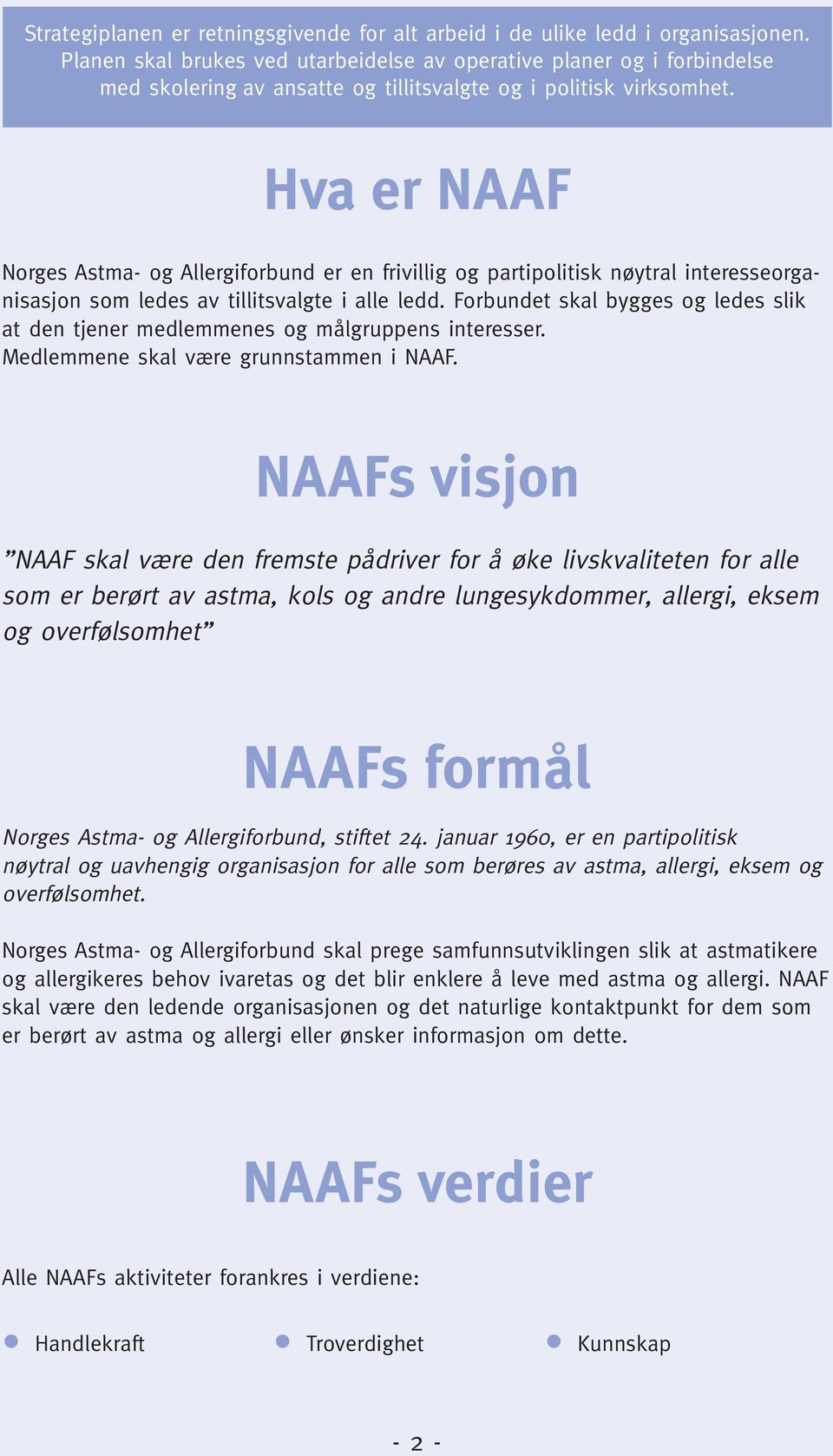 Hva er NAAF Norges - og Allergiforbund er en frivillig og partipolitisk nøytral interesseorganisasjon som ledes av tillitsvalgte i alle ledd.