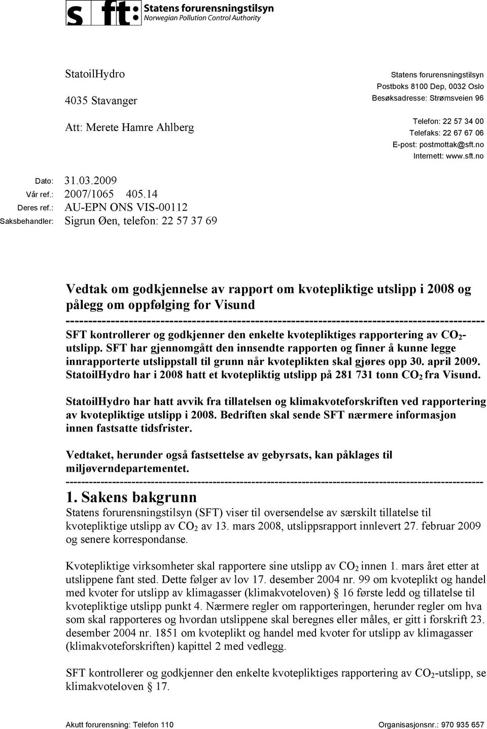 : AU-EPN ONS VIS-00112 Saksbehandler: Sigrun Øen, telefon: 22 57 37 69 Vedtak om godkjennelse av rapport om kvotepliktige utslipp i 2008 og pålegg om oppfølging for Visund