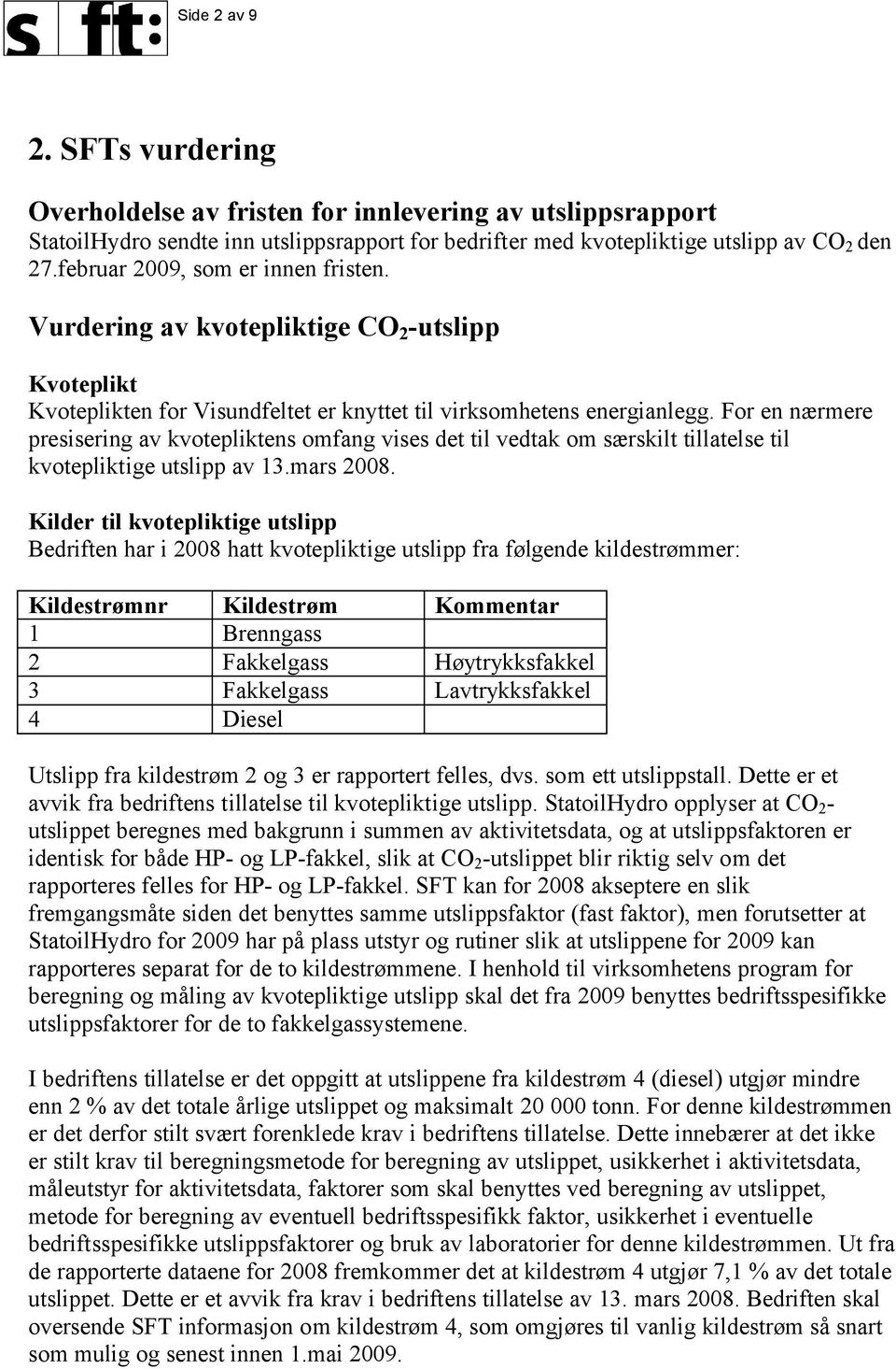 For en nærmere presisering av kvotepliktens omfang vises det til vedtak om særskilt tillatelse til kvotepliktige utslipp av 13.mars 2008.