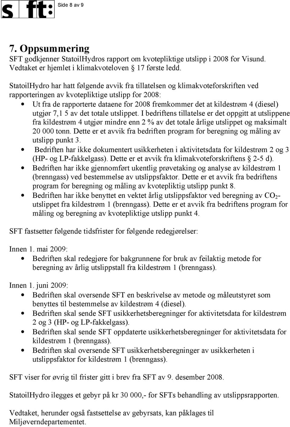 4 (diesel) utgjør 7,1 5 av det totale utslippet. I bedriftens tillatelse er det oppgitt at utslippene fra kildestrøm 4 utgjør mindre enn 2 % av det totale årlige utslippet og maksimalt 20 000 tonn.