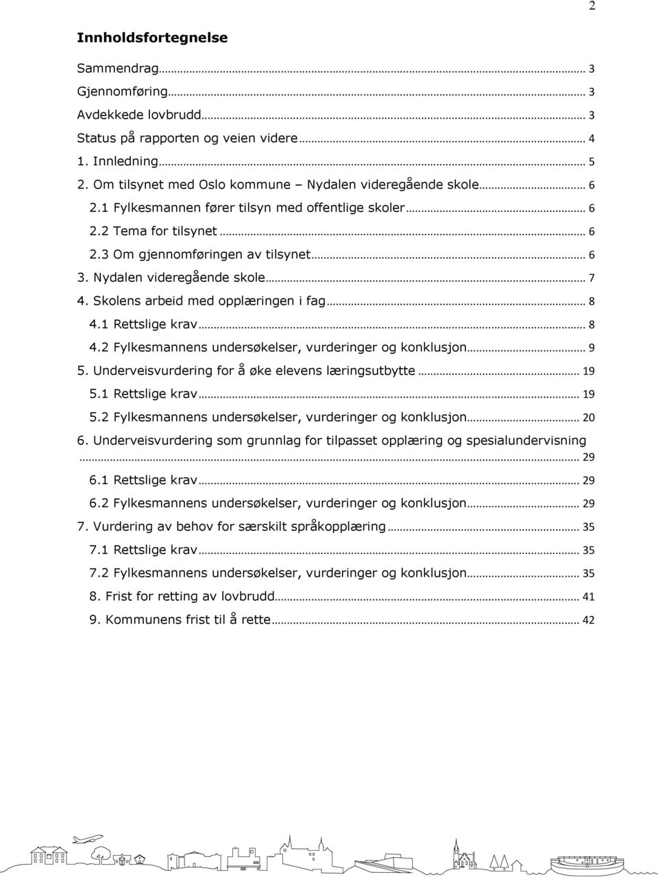 Skolens arbeid med opplæringen i fag... 8 4.1 Rettslige krav... 8 4.2 Fylkesmannens undersøkelser, vurderinger og konklusjon... 9 5. Underveisvurdering for å øke elevens læringsutbytte... 19 5.