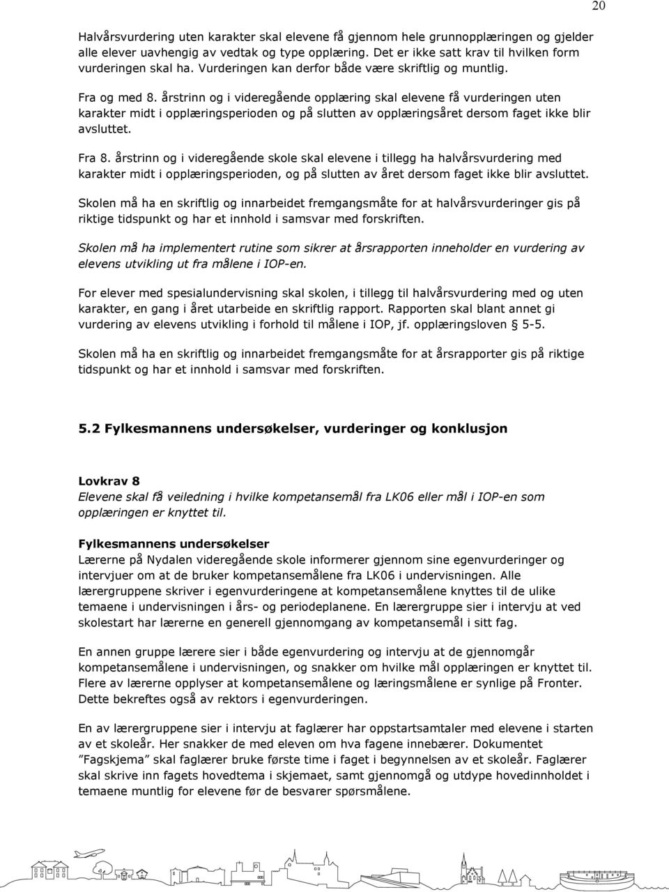 årstrinn og i videregående opplæring skal elevene få vurderingen uten karakter midt i opplæringsperioden og på slutten av opplæringsåret dersom faget ikke blir avsluttet. Fra 8.