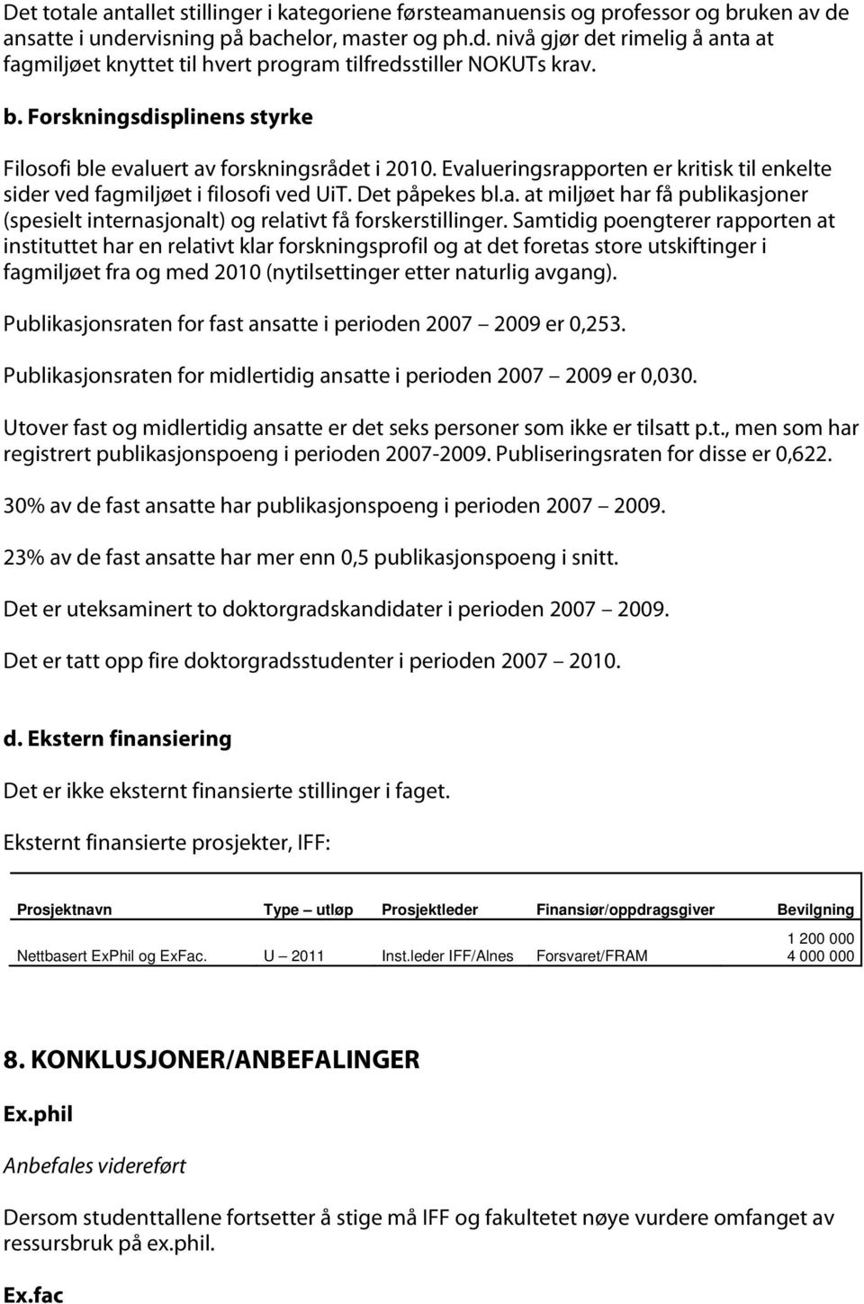 Samtidig poengterer rapporten at instituttet har en relativt klar forskningsprofil og at det foretas store utskiftinger i fagmiljøet fra og med 2010 (nytilsettinger etter naturlig avgang).