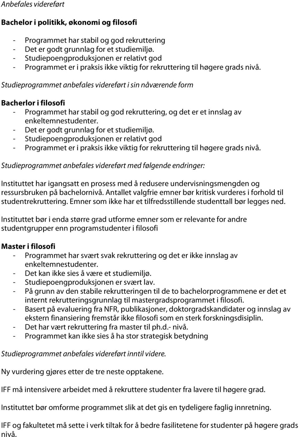 Studieprogrammet anbefales videreført i sin nåværende form Bacherlor i filosofi - Programmet har stabil og god rekruttering, og det er et innslag av enkeltemnestudenter.