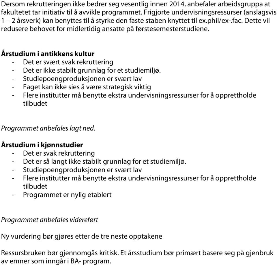 Dette vil redusere behovet for midlertidig ansatte på førstesemesterstudiene. Årstudium i antikkens kultur - Det er svært svak rekruttering - Det er ikke stabilt grunnlag for et studiemiljø.