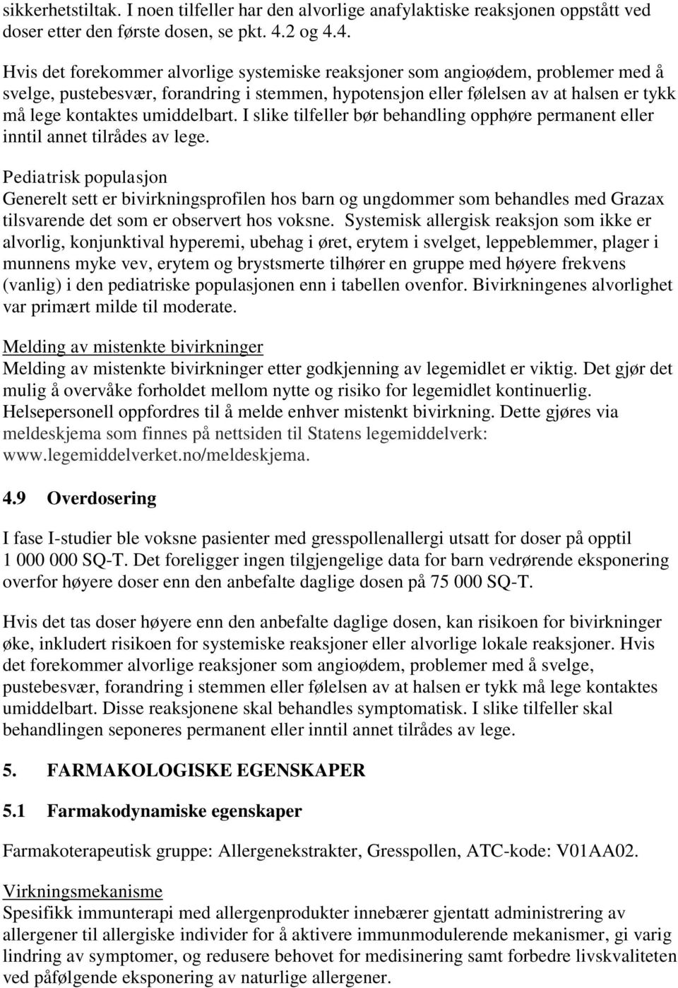 4. Hvis det forekommer alvorlige systemiske reaksjoner som angioødem, problemer med å svelge, pustebesvær, forandring i stemmen, hypotensjon eller følelsen av at halsen er tykk må lege kontaktes