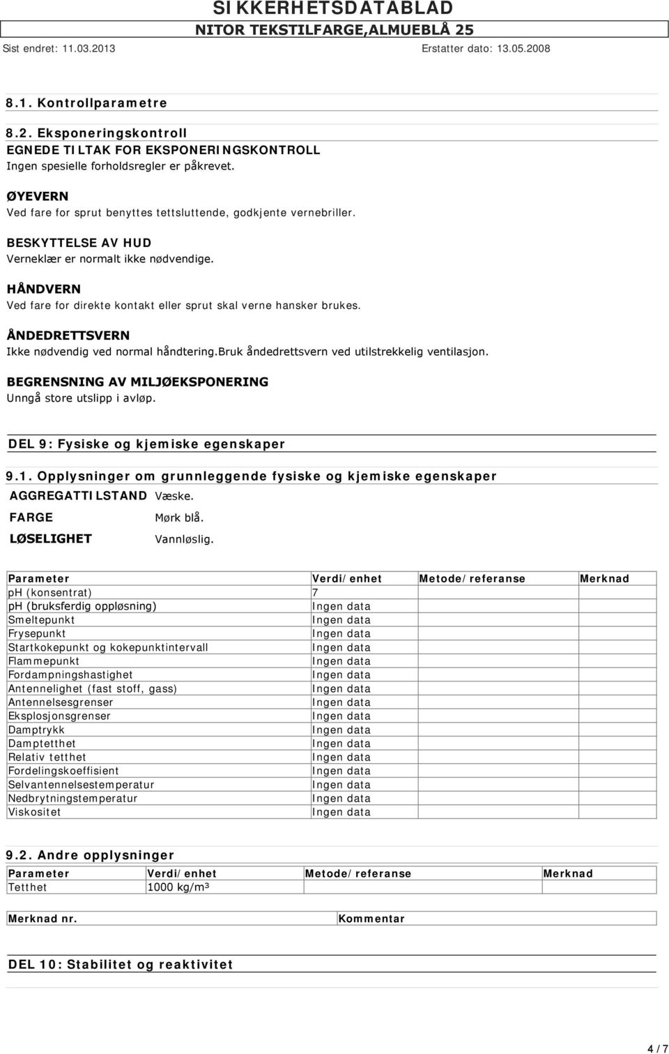 HÅNDVERN Ved fare for direkte kontakt eller sprut skal verne hansker brukes. ÅNDEDRETTSVERN Ikke nødvendig ved normal håndtering.bruk åndedrettsvern ved utilstrekkelig ventilasjon.