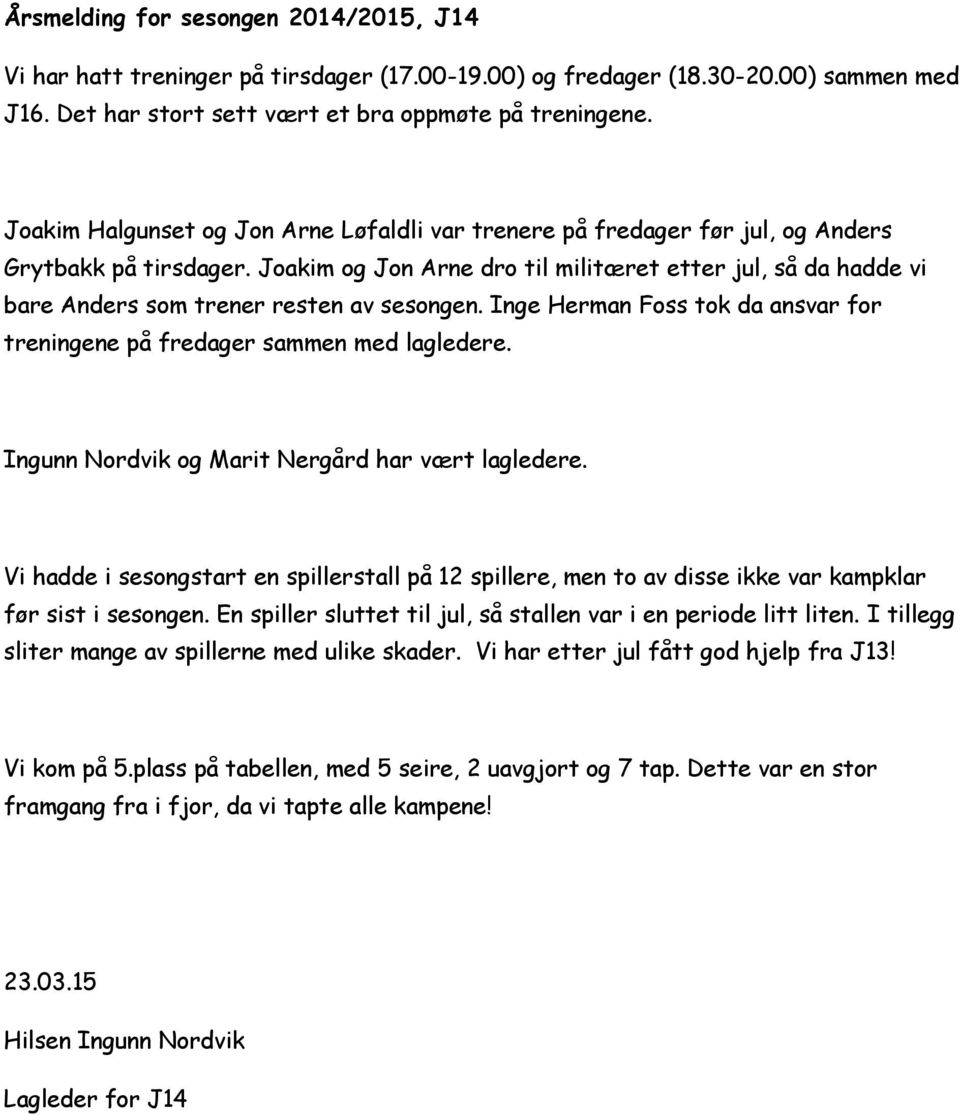 Joakim og Jon Arne dro til militæret etter jul, så da hadde vi bare Anders som trener resten av sesongen. Inge Herman Foss tok da ansvar for treningene på fredager sammen med lagledere.