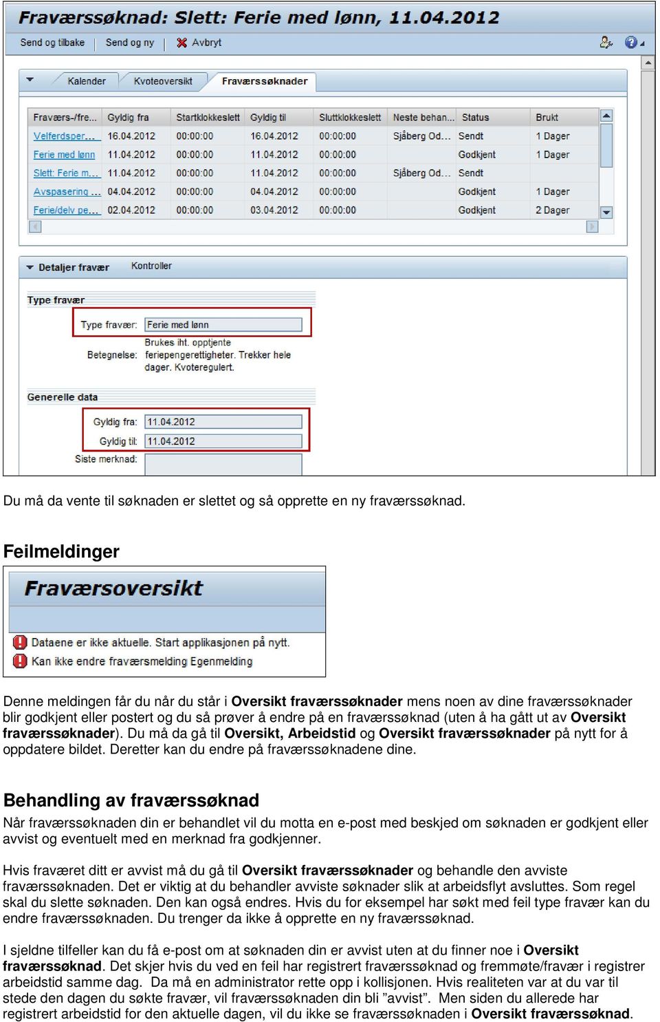 ut av Oversikt fraværssøknader). Du må da gå til Oversikt, Arbeidstid og Oversikt fraværssøknader på nytt for å oppdatere bildet. Deretter kan du endre på fraværssøknadene dine.