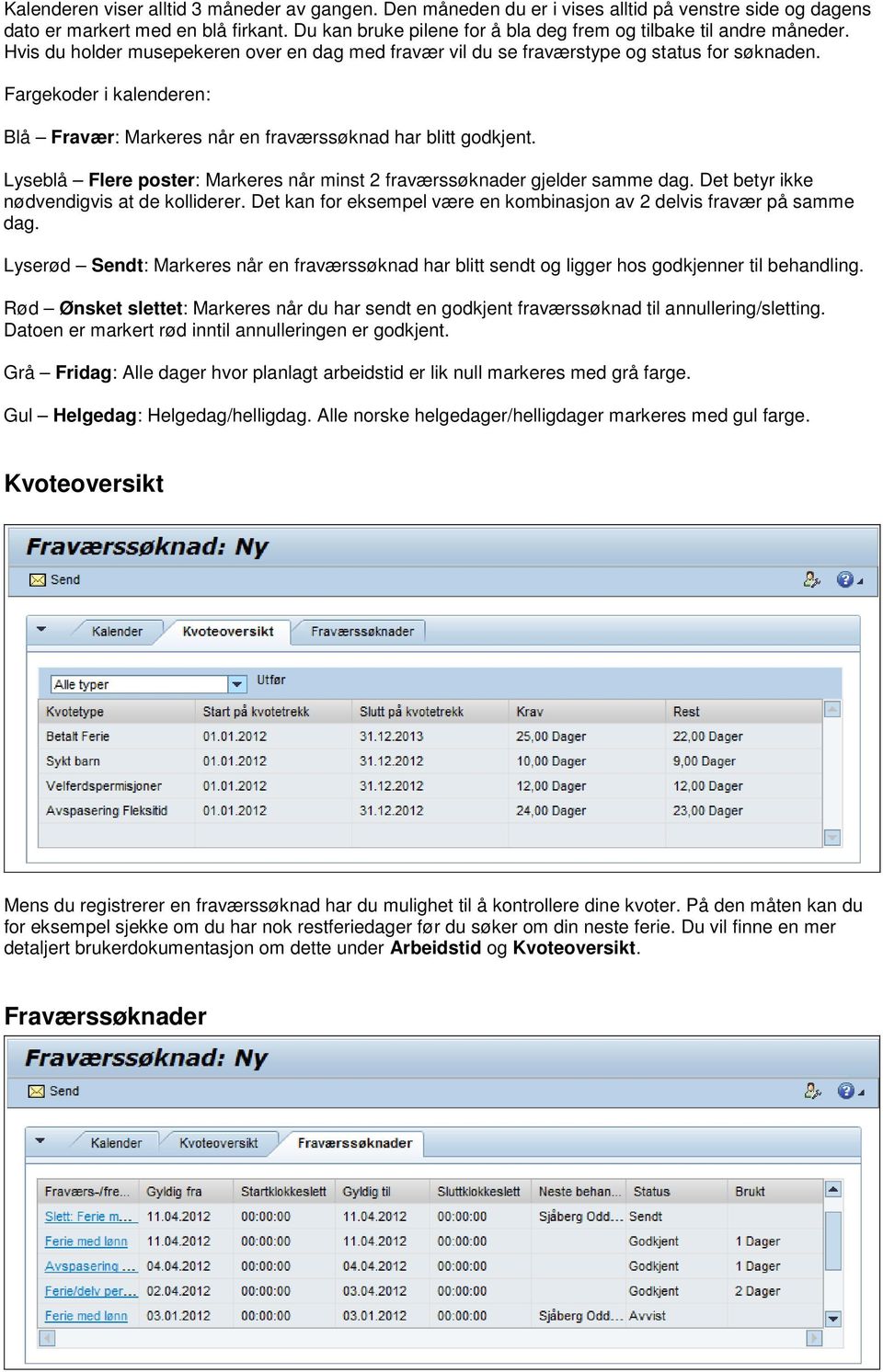 Fargekoder i kalenderen: Blå Fravær: Markeres når en fraværssøknad har blitt godkjent. Lyseblå Flere poster: Markeres når minst 2 fraværssøknader gjelder samme dag.